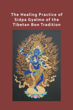 Load image into Gallery viewer, The Healing Practice of Sidpa Gyalmo of the Tibetan Bon Tradition